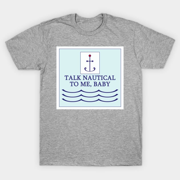 Funny Talk Nautical to Me T Shirt T-Shirt by DISmithArt